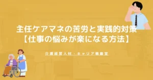 主任ケアマネの苦労と実践的対策【仕事の悩みが楽になる方法】