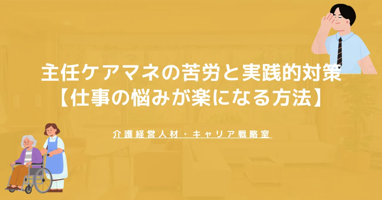 主任ケアマネの苦労と実践的対策【仕事の悩みが楽になる方法】