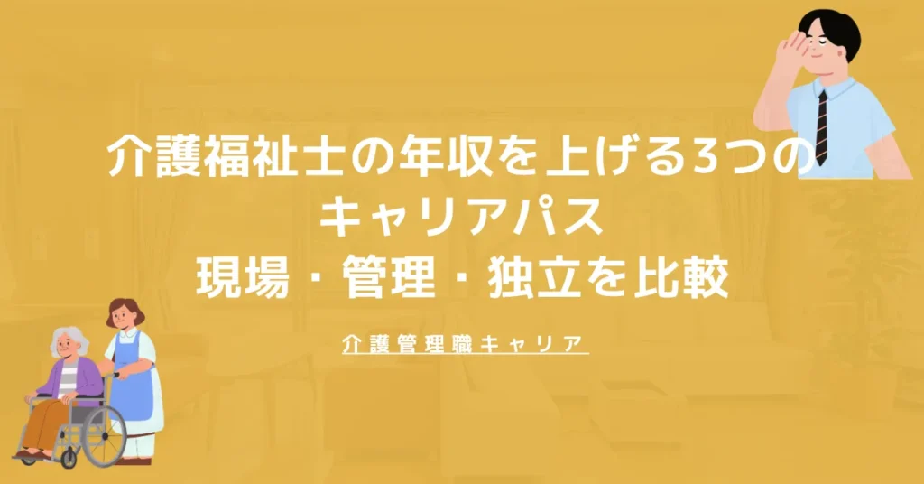 介護福祉士の年収を上げる3つのキャリアパス｜現場・管理職・独立を比較