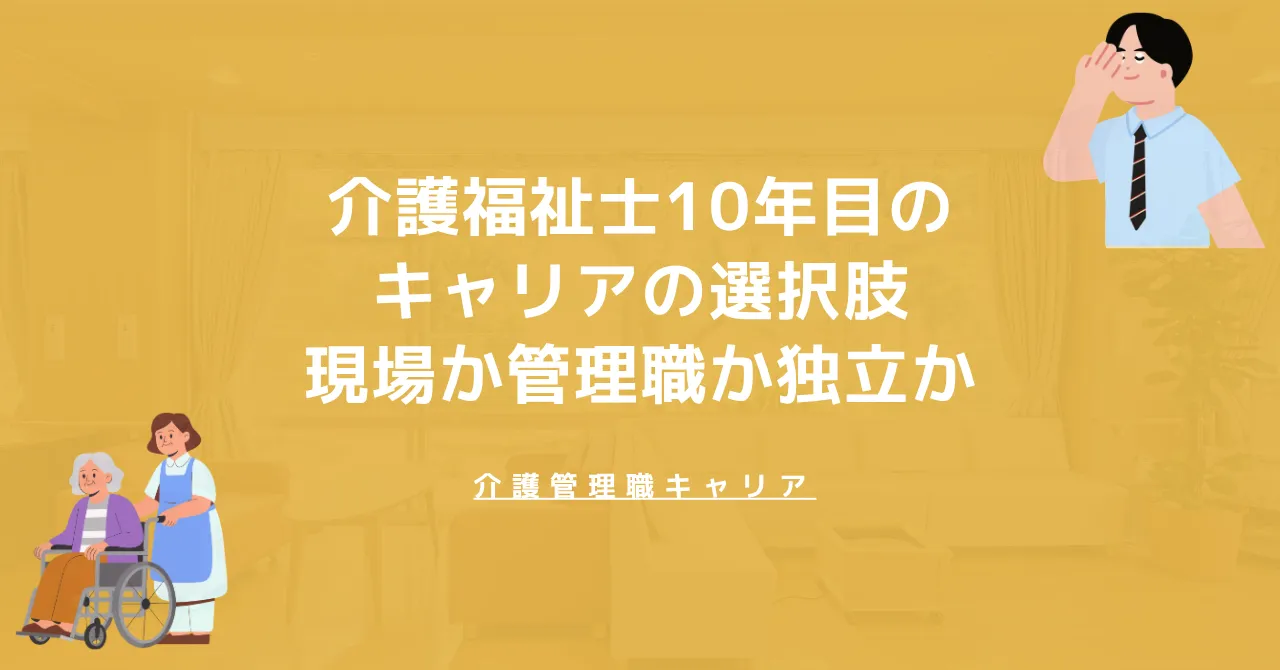 介護福祉士10年目のキャリアの選択肢｜現場か管理職か独立か