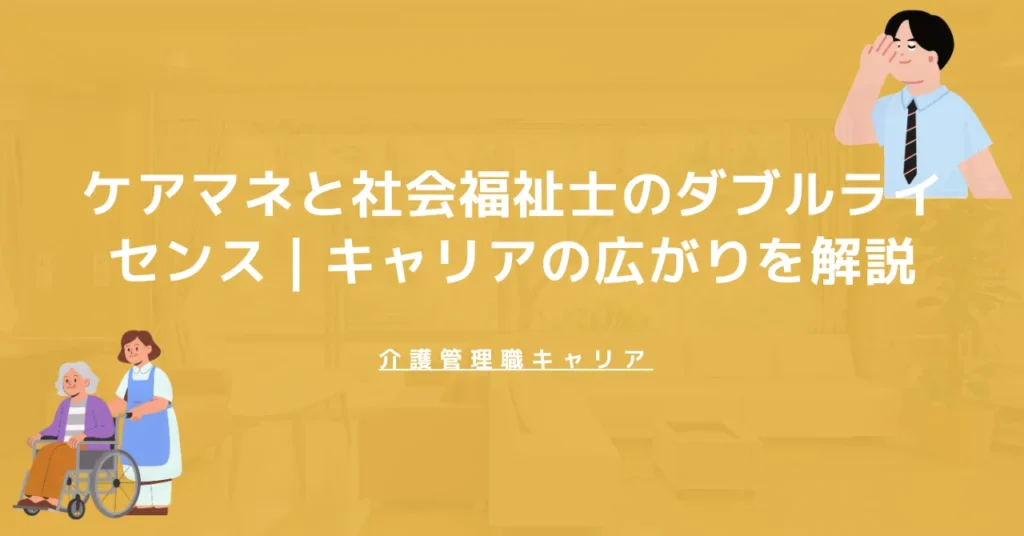 ケアマネと社会福祉士のダブルライセンス｜キャリアの広がりを解説