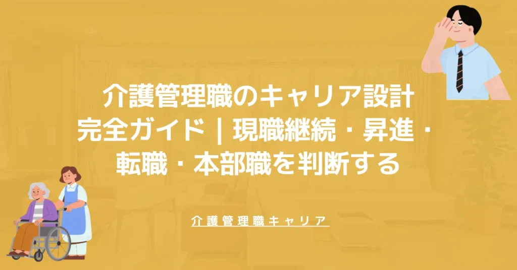 介護管理職のキャリア設計完全ガイド｜現職継続・昇進・転職・本部職を判断する
