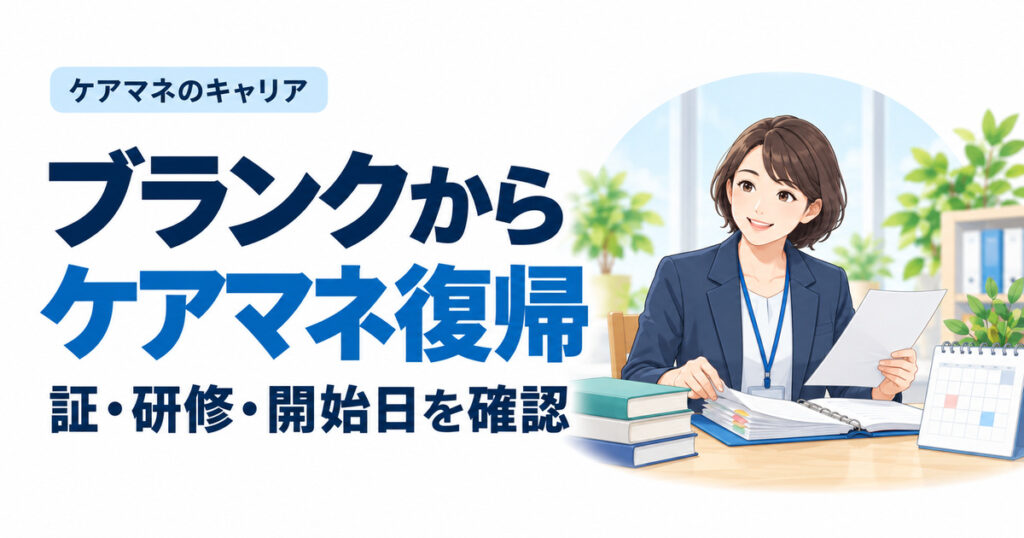 ブランクからケアマネ復帰。証・研修・開始日を確認