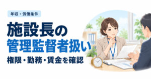 施設長の管理監督者扱い。権限・勤務・賃金を確認